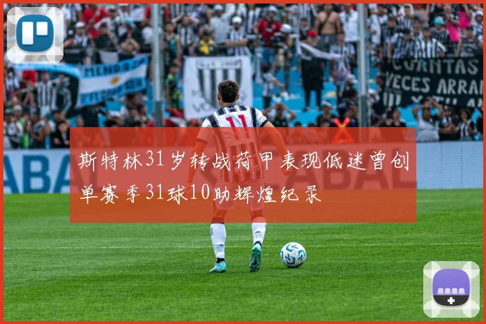 斯特林31岁转战荷甲表现低迷曾创单赛季31球10助辉煌纪录