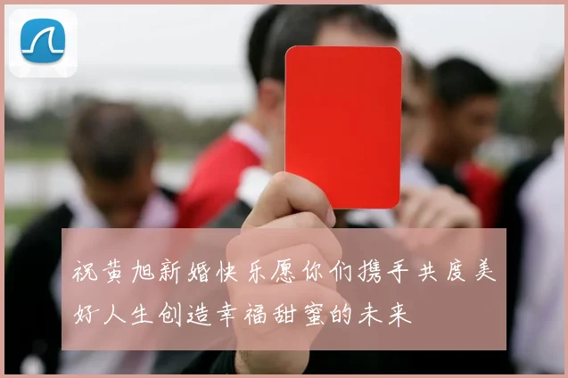 祝黄旭新婚快乐愿你们携手共度美好人生创造幸福甜蜜的未来