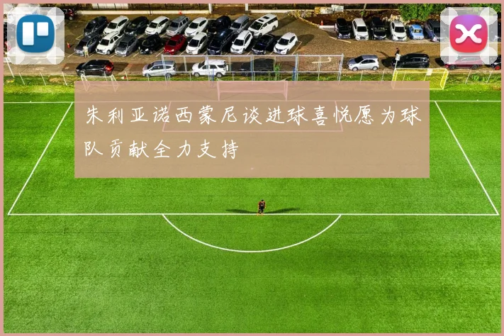 朱利亚诺西蒙尼谈进球喜悦愿为球队贡献全力支持